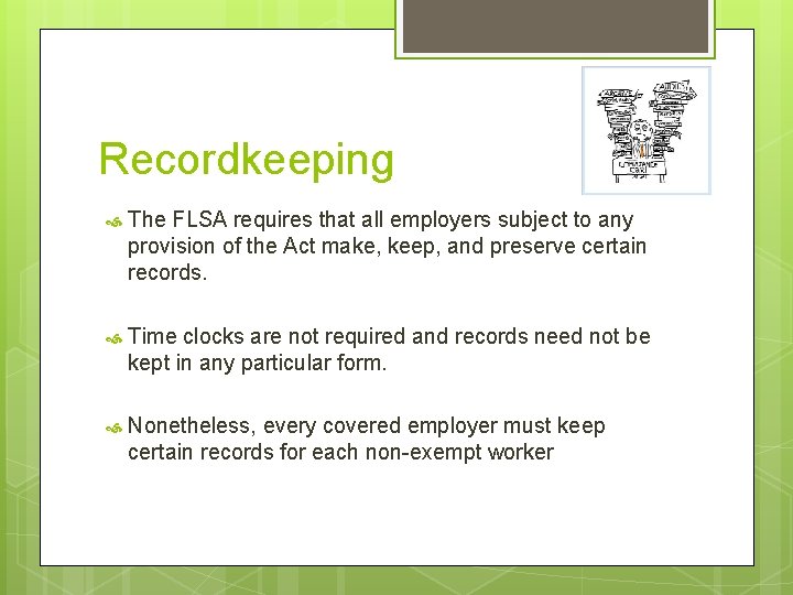 Recordkeeping The FLSA requires that all employers subject to any provision of the Act