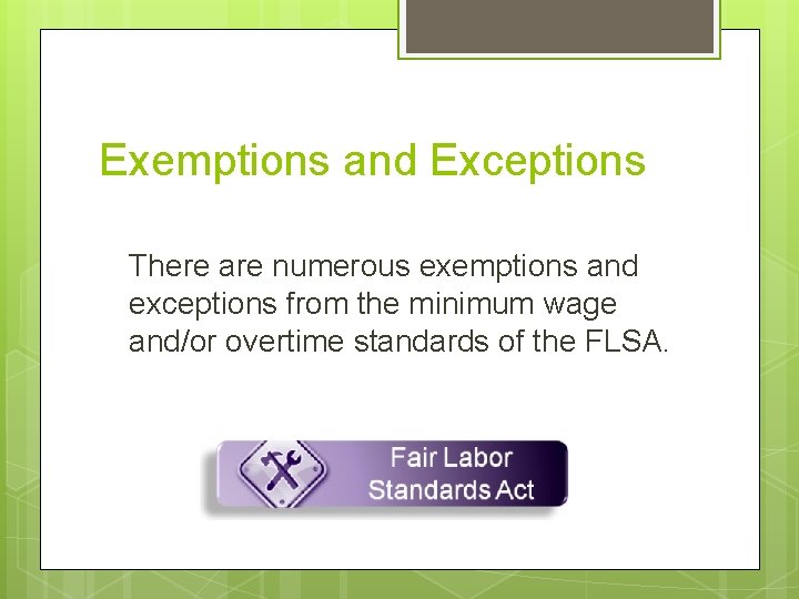 Exemptions and Exceptions There are numerous exemptions and exceptions from the minimum wage and/or