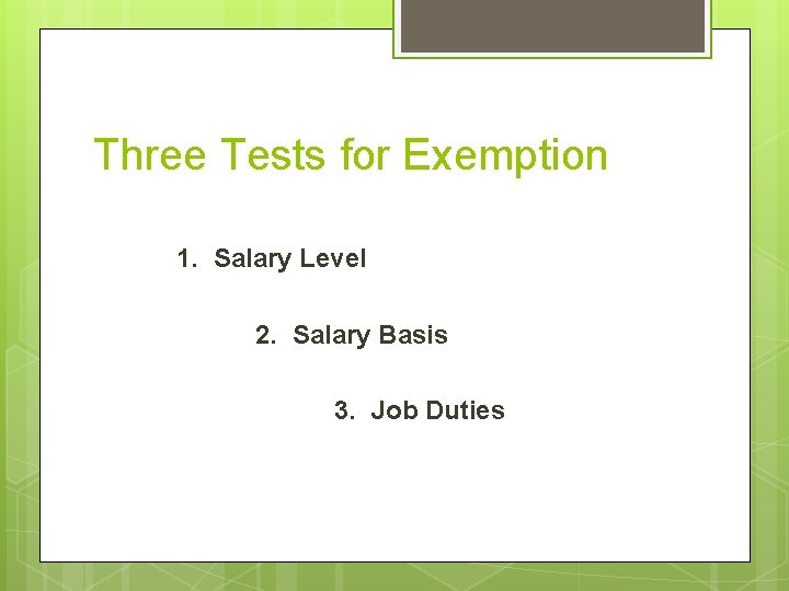 Three Tests for Exemption 1. Salary Level 2. Salary Basis 3. Job Duties 