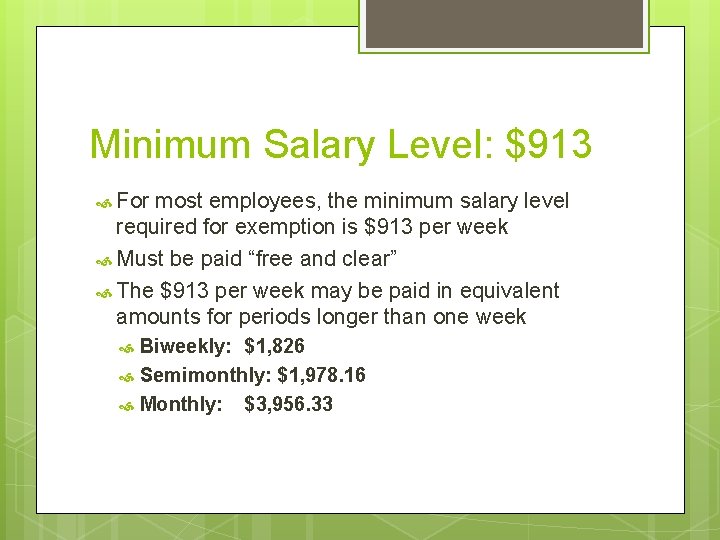 Minimum Salary Level: $913 For most employees, the minimum salary level required for exemption