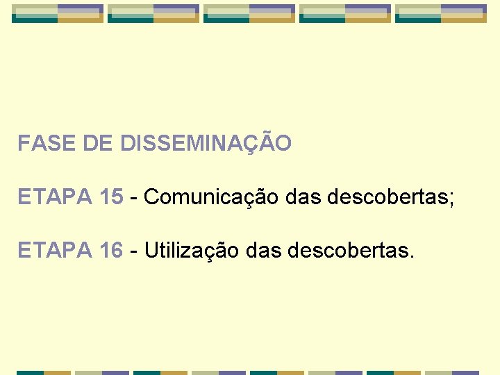 FASE DE DISSEMINAÇÃO ETAPA 15 - Comunicação das descobertas; ETAPA 16 - Utilização das