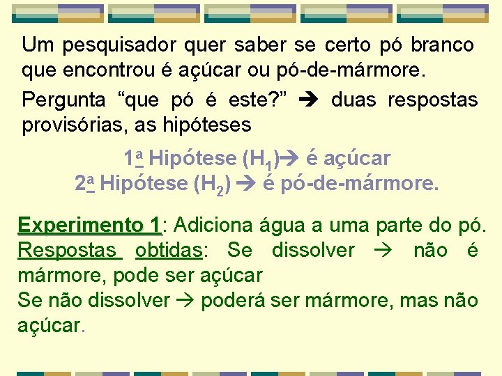 Um pesquisador quer saber se certo pó branco que encontrou é açúcar ou pó-de-mármore.