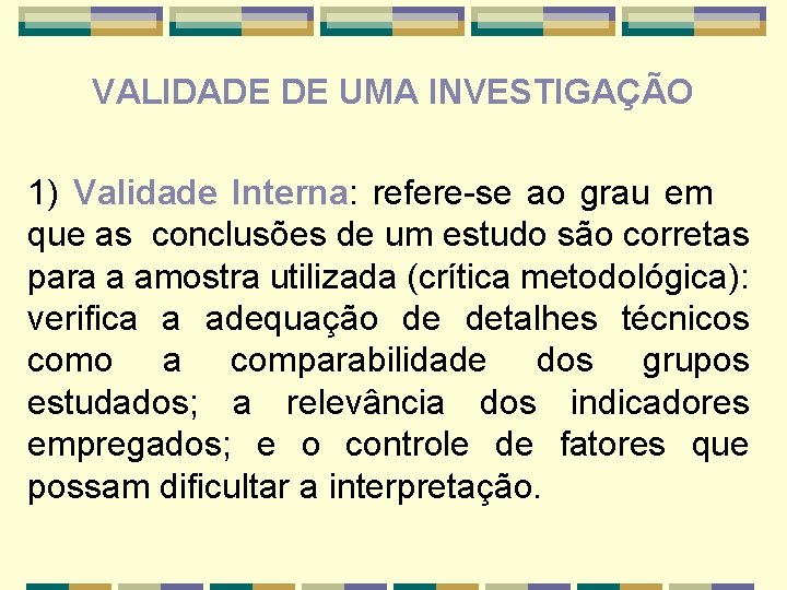 VALIDADE DE UMA INVESTIGAÇÃO 1) Validade Interna: refere-se ao grau em que as conclusões