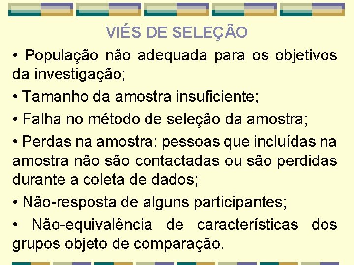 VIÉS DE SELEÇÃO • População não adequada para os objetivos da investigação; • Tamanho