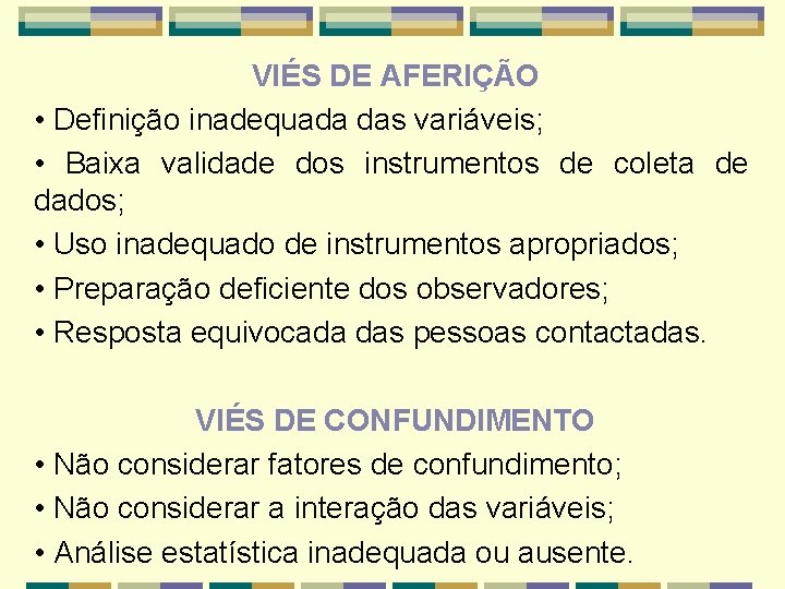 VIÉS DE AFERIÇÃO • Definição inadequada das variáveis; • Baixa validade dos instrumentos de