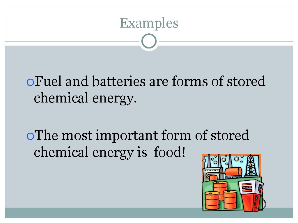 Examples ¡Fuel and batteries are forms of stored chemical energy. ¡The most important form