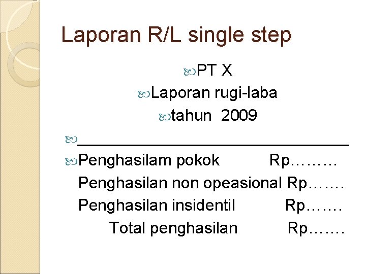 Laporan R/L single step PT X Laporan rugi-laba tahun 2009 _______________ Penghasilam pokok Rp………