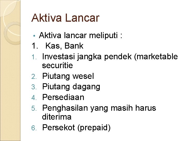 Aktiva Lancar Aktiva lancar meliputi : 1. Kas, Bank 1. Investasi jangka pendek (marketable