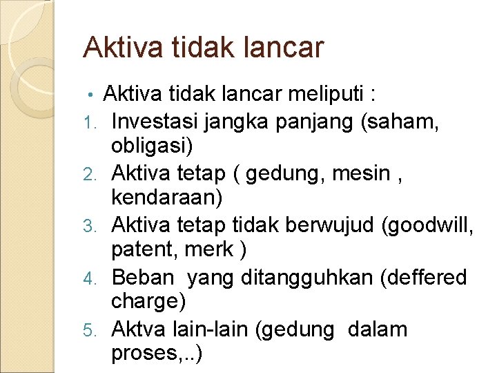 Aktiva tidak lancar meliputi : 1. Investasi jangka panjang (saham, obligasi) 2. Aktiva tetap