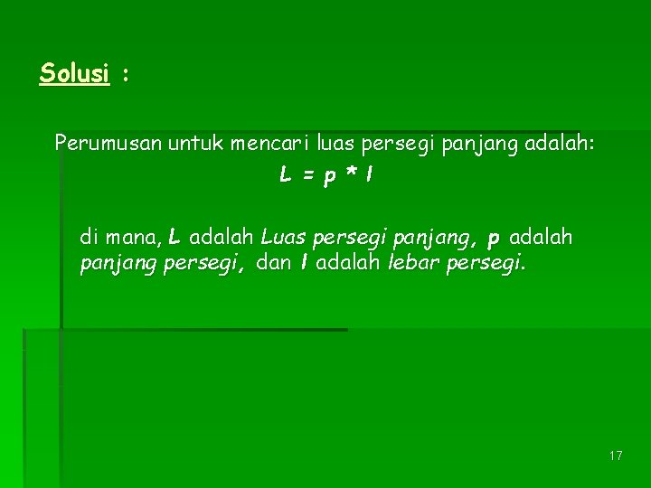 Solusi : Perumusan untuk mencari luas persegi panjang adalah: L = p * l