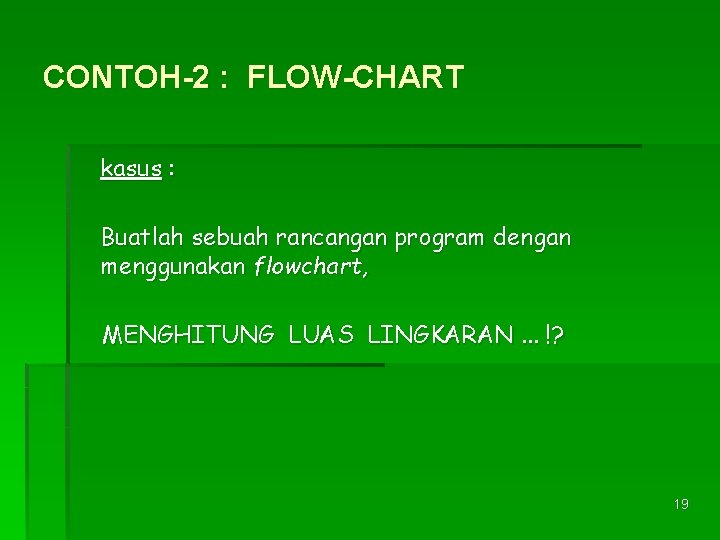 CONTOH-2 : FLOW-CHART kasus : Buatlah sebuah rancangan program dengan menggunakan flowchart, MENGHITUNG LUAS