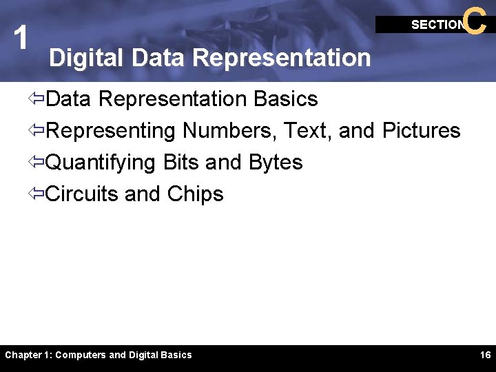 1 C SECTION Digital Data Representation ïData Representation Basics ïRepresenting Numbers, Text, and Pictures