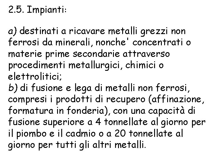 2. 5. Impianti: a) destinati a ricavare metalli grezzi non ferrosi da minerali, nonche'