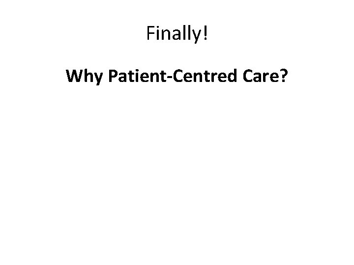 Finally! Why Patient-Centred Care? 