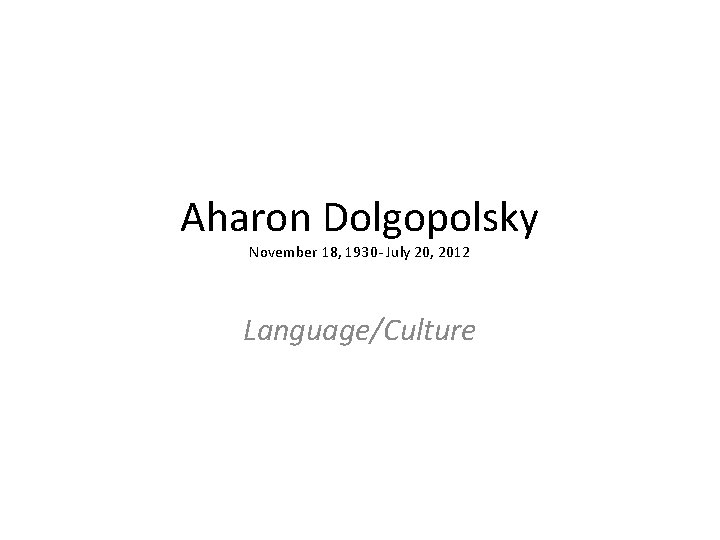 Aharon Dolgopolsky November 18, 1930 - July 20, 2012 Language/Culture 