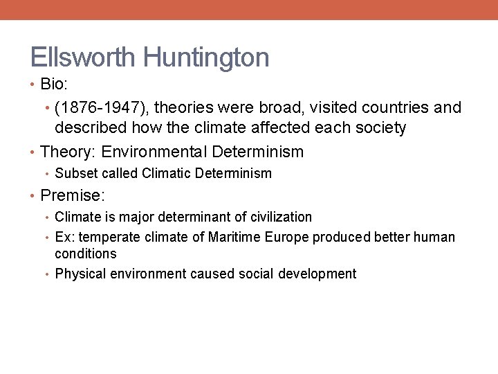 Ellsworth Huntington • Bio: • (1876 -1947), theories were broad, visited countries and described