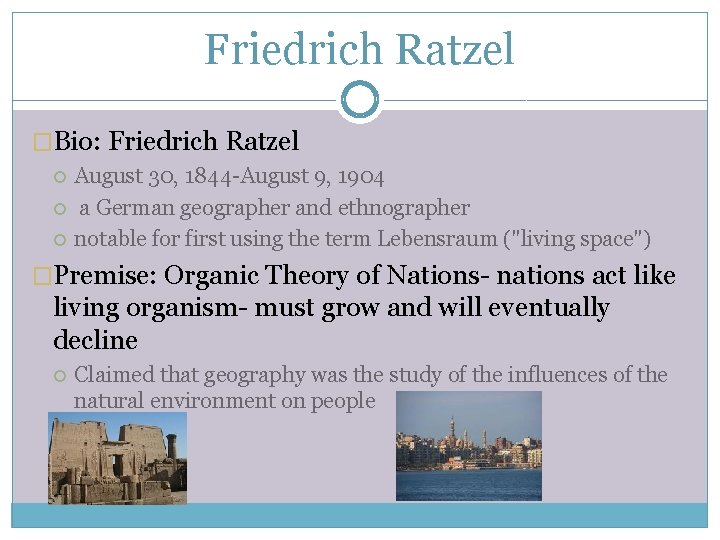 Friedrich Ratzel �Bio: Friedrich Ratzel August 30, 1844 -August 9, 1904 a German geographer