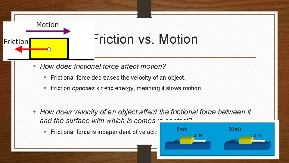 Friction vs. Motion • How does frictional force affect motion? • Frictional force decreases