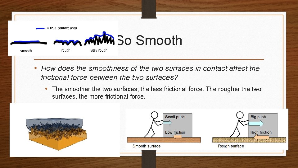 So Smooth • How does the smoothness of the two surfaces in contact affect