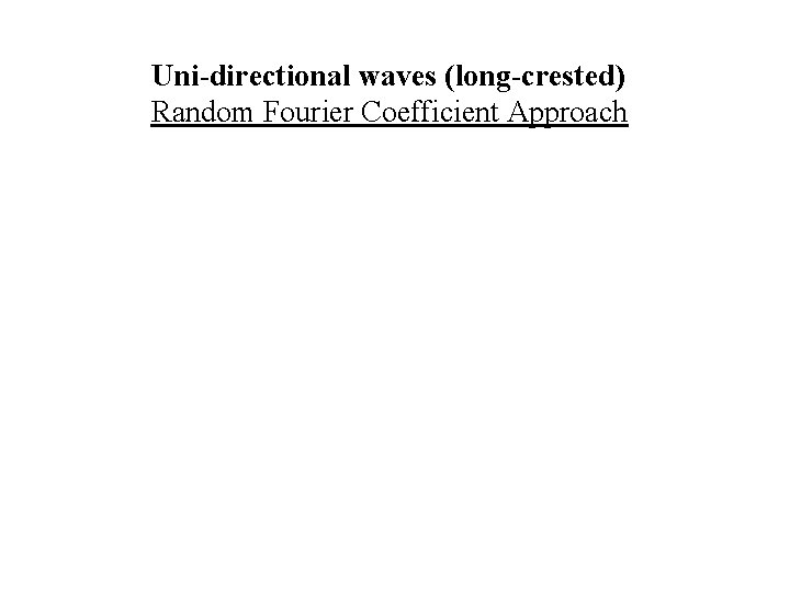 Uni-directional waves (long-crested) Random Fourier Coefficient Approach 