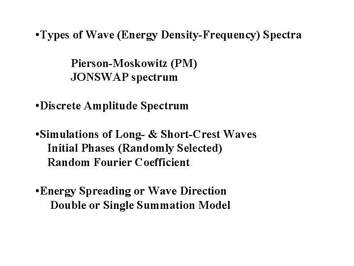 • Types of Wave (Energy Density-Frequency) Spectra Pierson-Moskowitz (PM) JONSWAP spectrum • Discrete
