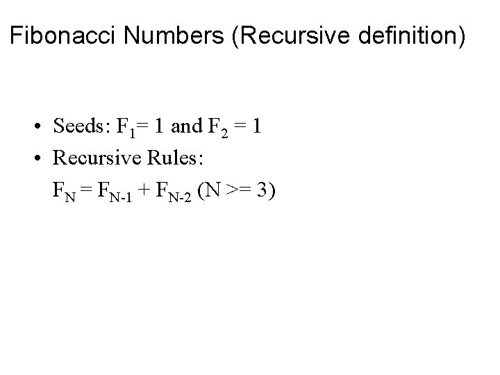 Fibonacci Numbers (Recursive definition) • Seeds: F 1= 1 and F 2 = 1