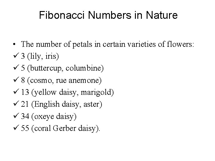 Fibonacci Numbers in Nature • The number of petals in certain varieties of flowers:
