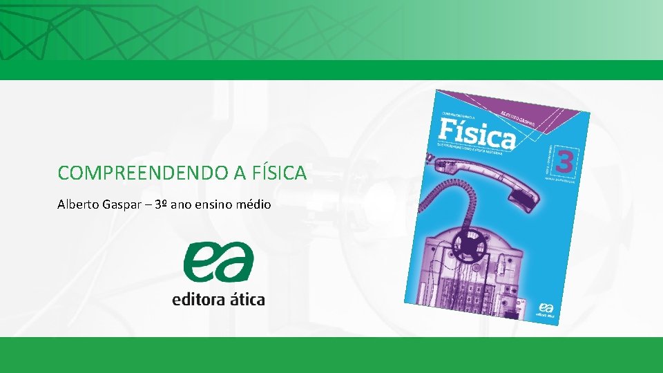 COMPREENDENDO A FÍSICA Alberto Gaspar – 3º ano ensino médio 