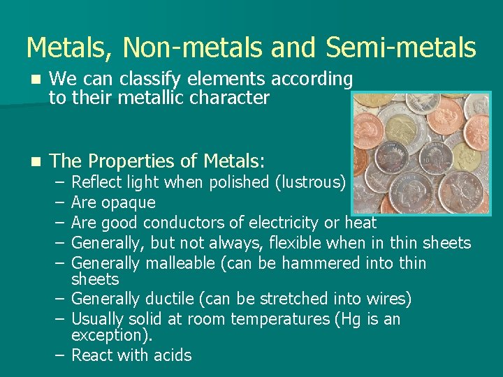 Metals, Non-metals and Semi-metals n We can classify elements according to their metallic character