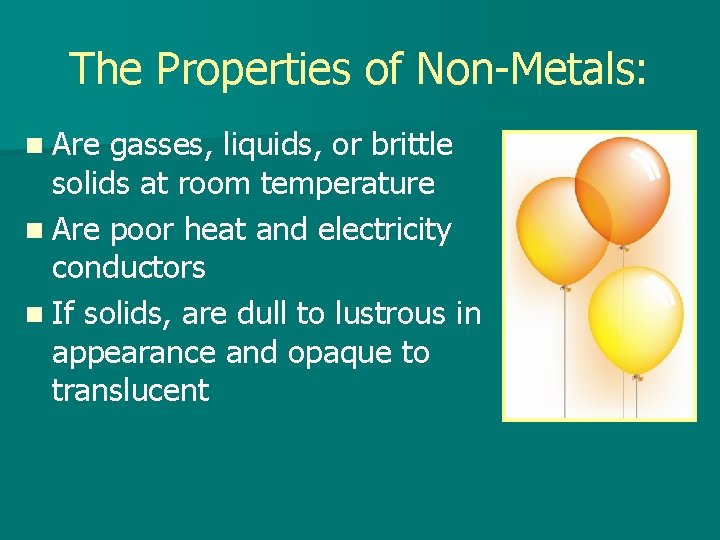The Properties of Non-Metals: n Are gasses, liquids, or brittle solids at room temperature
