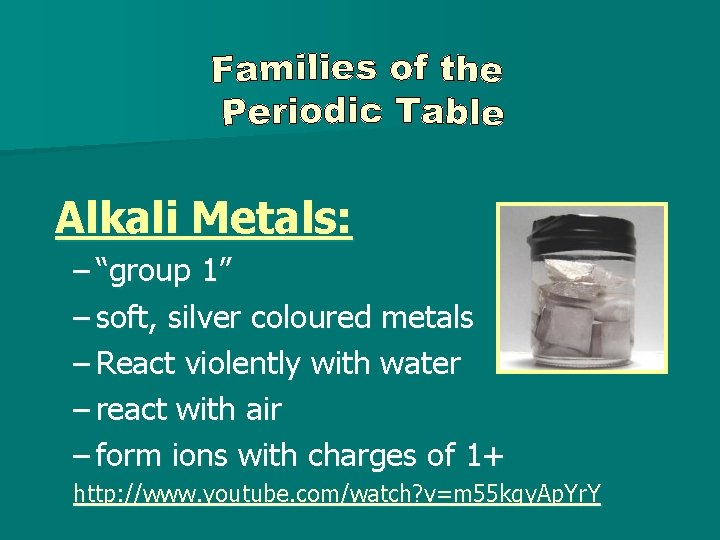 Alkali Metals: – “group 1” – soft, silver coloured metals – React violently with