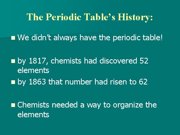 The Periodic Table’s History: n We didn’t always have the periodic table! n by