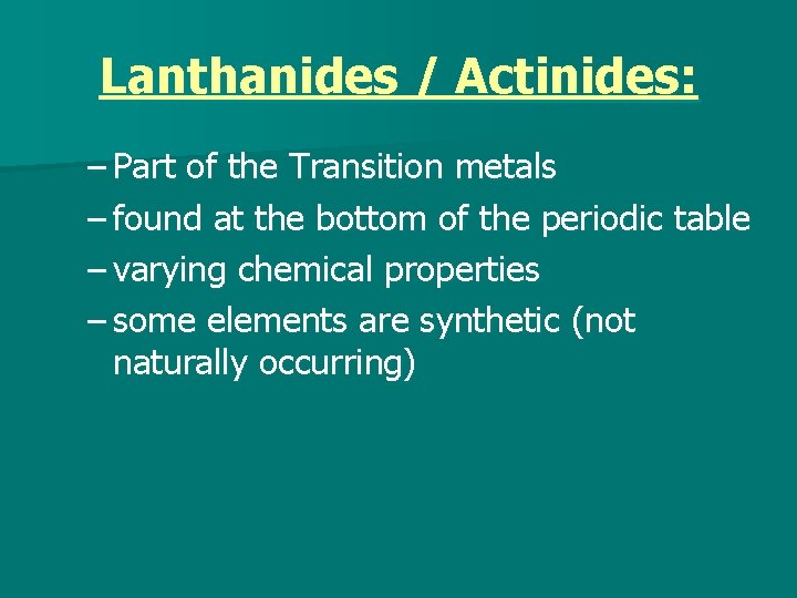 Lanthanides / Actinides: – Part of the Transition metals – found at the bottom