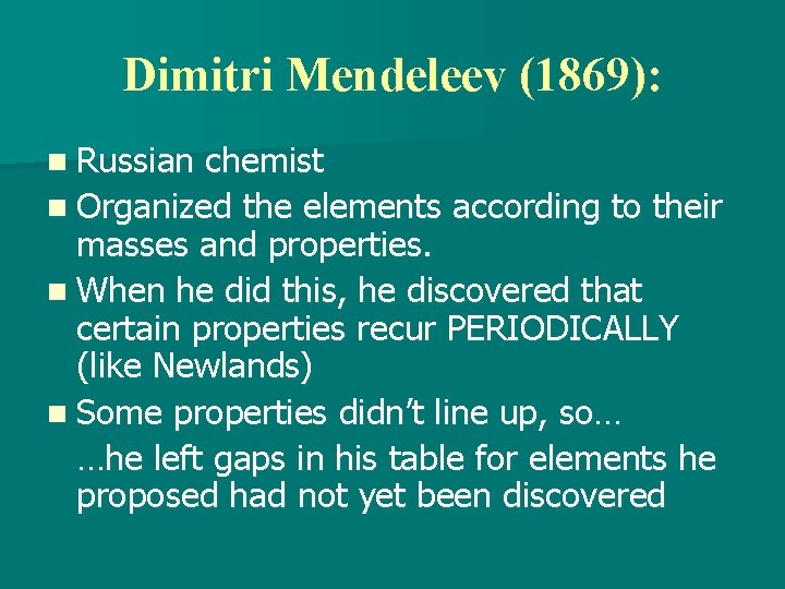 Dimitri Mendeleev (1869): n Russian chemist n Organized the elements according to their masses