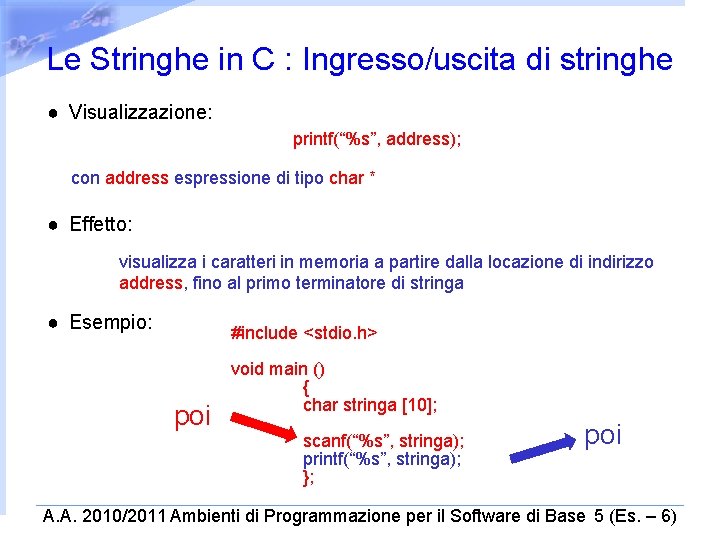 Le Stringhe in C : Ingresso/uscita di stringhe ● Visualizzazione: printf(“%s”, address); con address