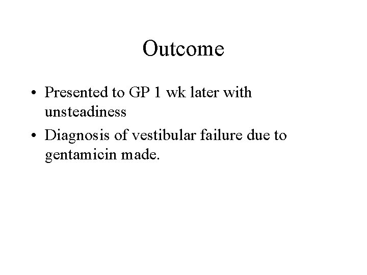 Outcome • Presented to GP 1 wk later with unsteadiness • Diagnosis of vestibular