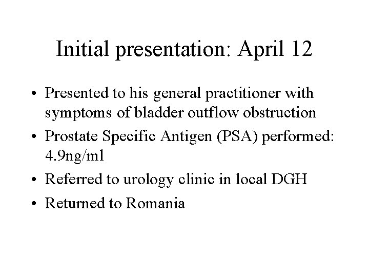 Initial presentation: April 12 • Presented to his general practitioner with symptoms of bladder