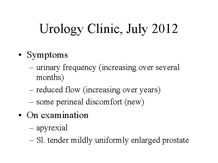 Urology Clinic, July 2012 • Symptoms – urinary frequency (increasing over several months) –