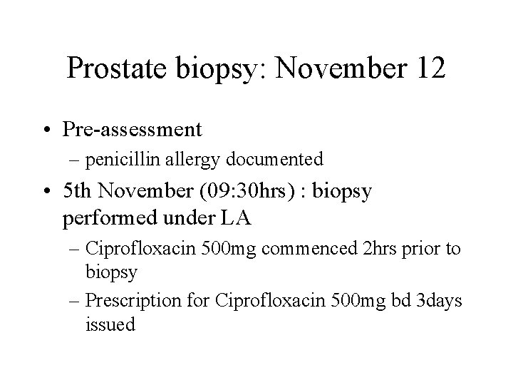 Prostate biopsy: November 12 • Pre-assessment – penicillin allergy documented • 5 th November