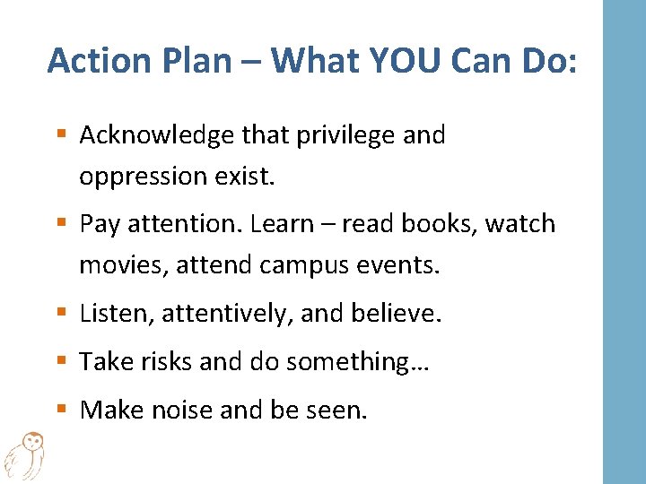 Action Plan – What YOU Can Do: § Acknowledge that privilege and oppression exist.