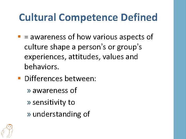Cultural Competence Defined § = awareness of how various aspects of culture shape a