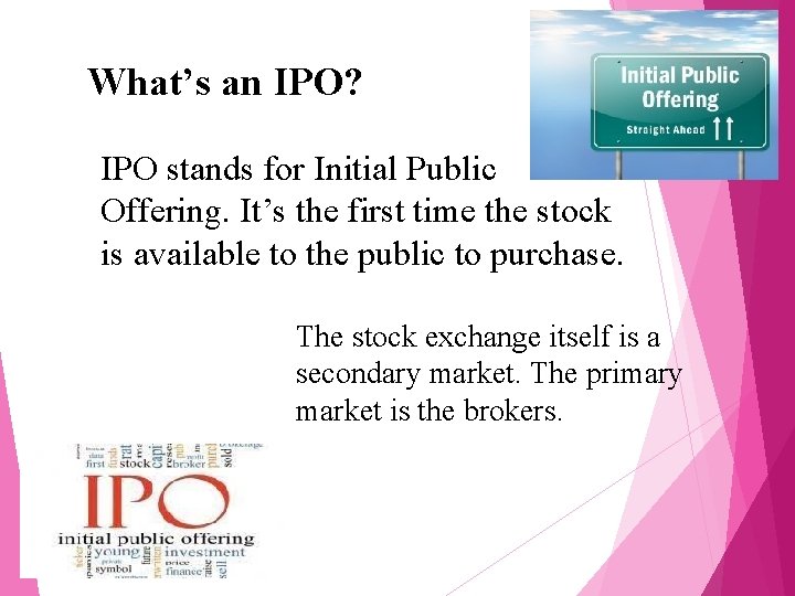 What’s an IPO? IPO stands for Initial Public Offering. It’s the first time the