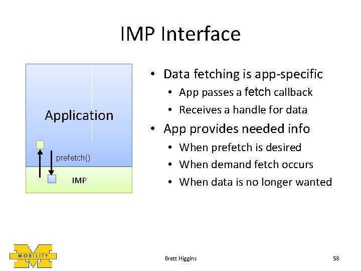 IMP Interface • Data fetching is app-specific Application prefetch() IMP • App passes a