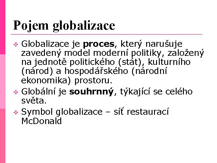 Pojem globalizace Globalizace je proces, který narušuje zavedený model moderní politiky, založený na jednotě