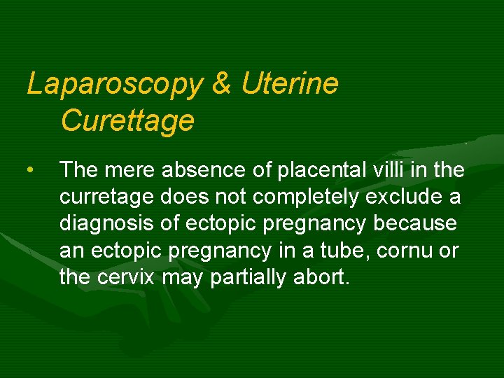Laparoscopy & Uterine Curettage • The mere absence of placental villi in the curretage