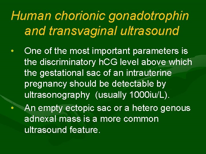 Human chorionic gonadotrophin and transvaginal ultrasound • • One of the most important parameters