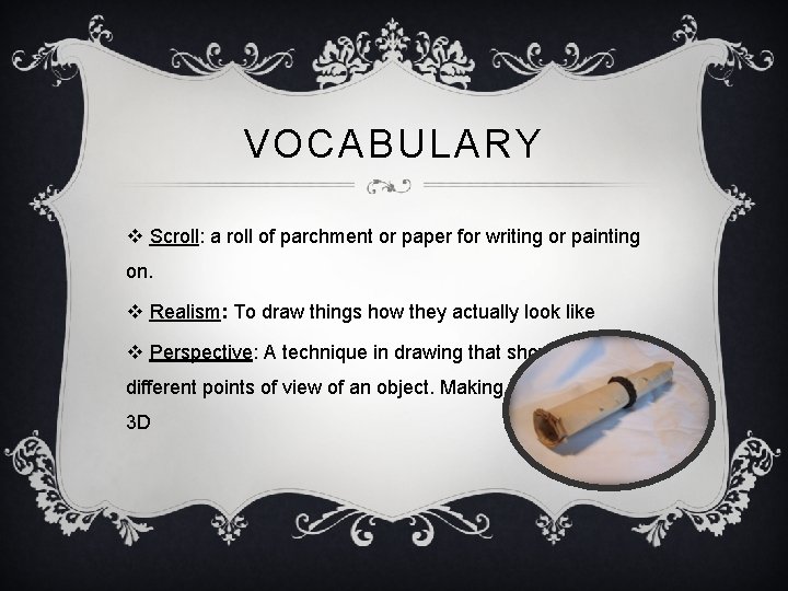 VOCABULARY v Scroll: a roll of parchment or paper for writing or painting on.