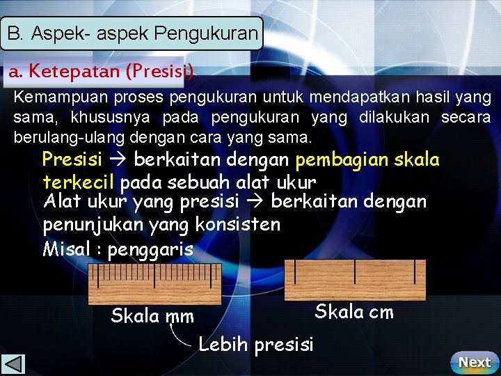 B. Aspek- aspek Pengukuran a. Ketepatan (Presisi) Kemampuan proses pengukuran untuk mendapatkan hasil yang