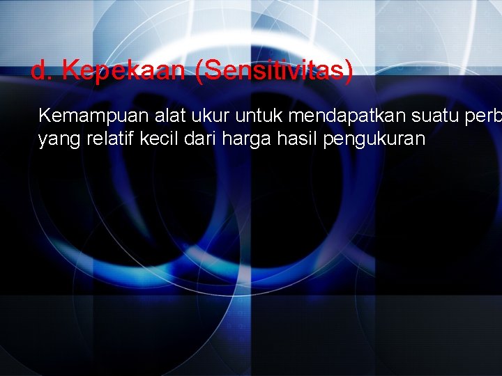 d. Kepekaan (Sensitivitas) Kemampuan alat ukur untuk mendapatkan suatu perb yang relatif kecil dari