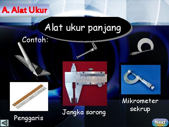 A. Alat Ukur Alat ukur panjang Contoh: Penggaris Jangka sorong Mikrometer sekrup 